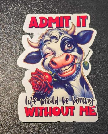 Klistermærker - Admit it, life would be boring without me